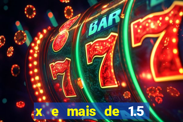 x e mais de 1.5 betano o que significa